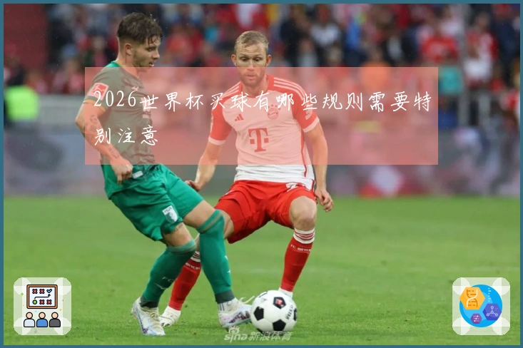 2026世界杯买球有哪些规则需要特别注意