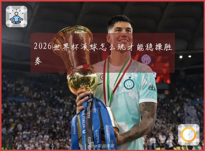 2026世界杯滚球怎么玩才能稳操胜券