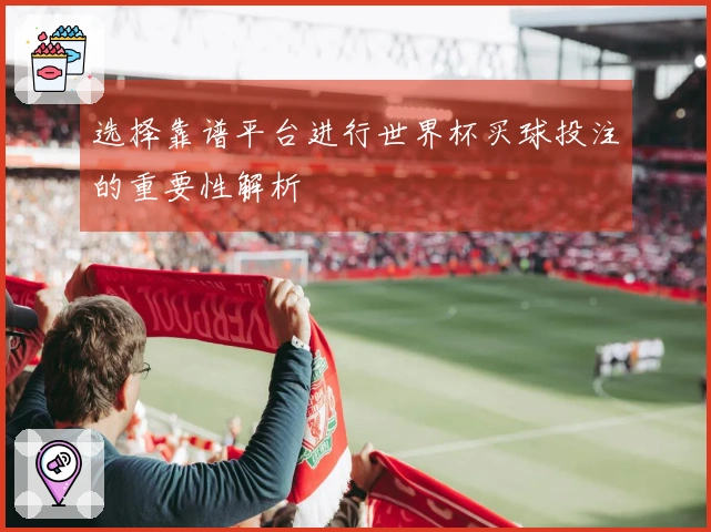 选择靠谱平台进行世界杯买球投注的重要性解析