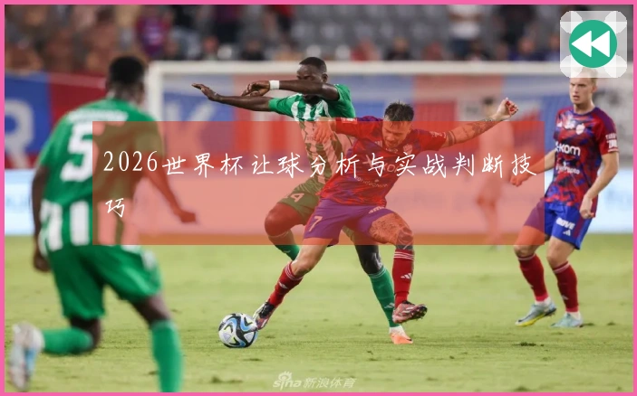2026世界杯让球分析与实战判断技巧