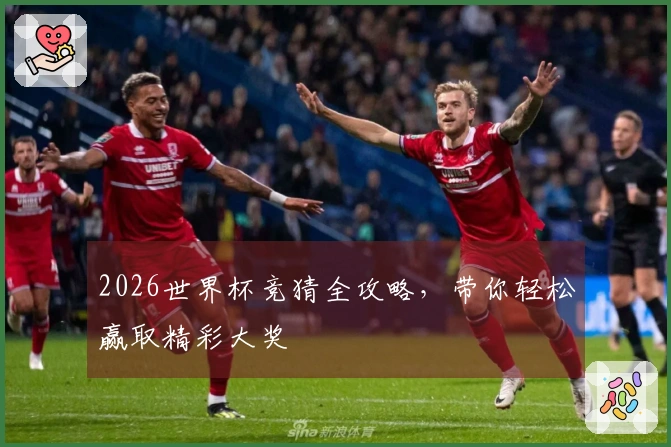 2026世界杯竞猜全攻略，带你轻松赢取精彩大奖