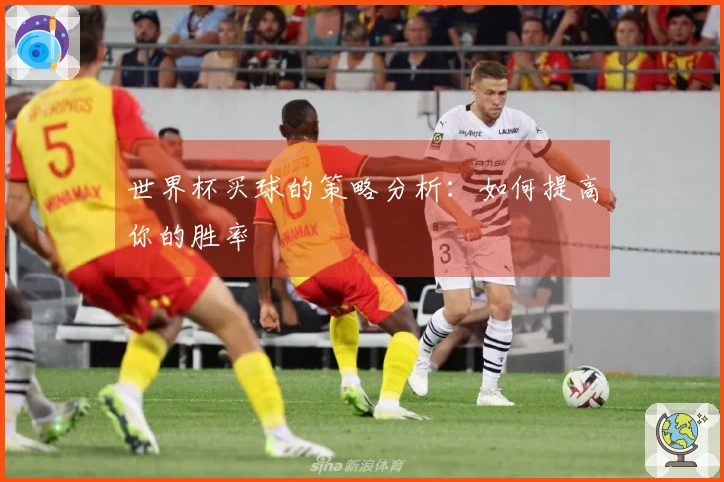 世界杯买球的策略分析：如何提高你的胜率