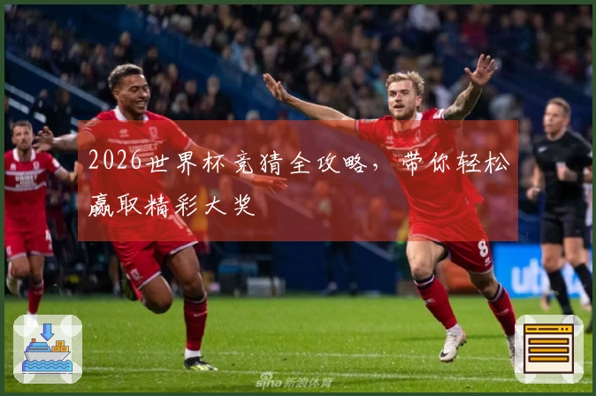 2026世界杯竞猜全攻略，带你轻松赢取精彩大奖