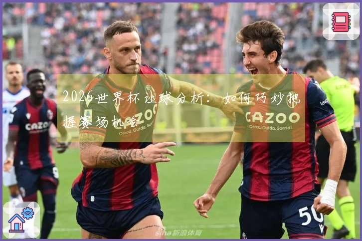 2026世界杯让球分析：如何巧妙把握赛场机会